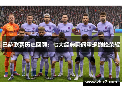 巴萨联赛历史回顾：七大经典瞬间重现巅峰荣耀
