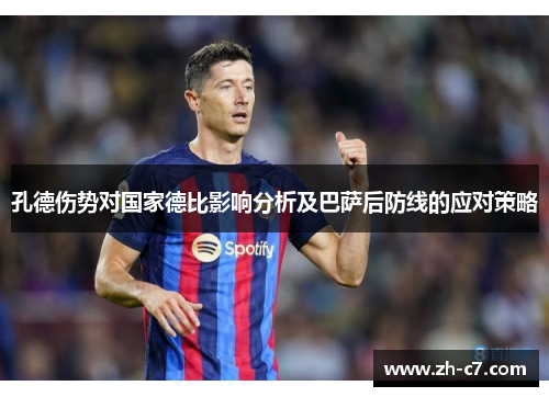孔德伤势对国家德比影响分析及巴萨后防线的应对策略