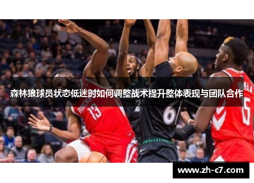 森林狼球员状态低迷时如何调整战术提升整体表现与团队合作