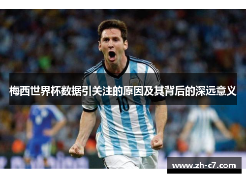 梅西世界杯数据引关注的原因及其背后的深远意义
