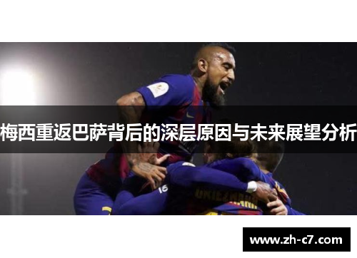 梅西重返巴萨背后的深层原因与未来展望分析