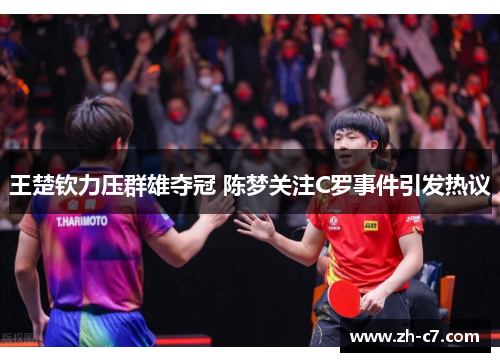 王楚钦力压群雄夺冠 陈梦关注C罗事件引发热议