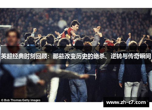 英超经典时刻回顾：那些改变历史的绝杀、逆转与传奇瞬间