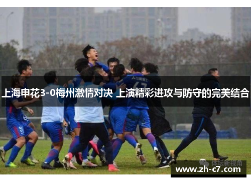 上海申花3-0梅州激情对决 上演精彩进攻与防守的完美结合