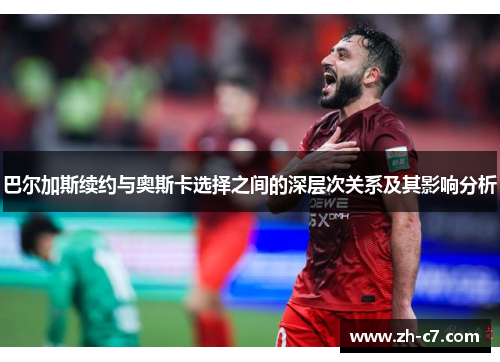 巴尔加斯续约与奥斯卡选择之间的深层次关系及其影响分析